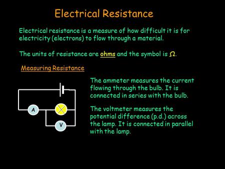 Electrical Resistance Electrical resistance is a measure of how difficult it is for electricity (electrons) to flow through a material. The units of resistance.