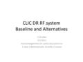 CLIC DR RF system Baseline and Alternatives A.Grudiev 2/2/2011 Acknowledgements for useful discussions to: K.Akai, S.Belomestnykh, W.Hofle, E.Jensen.