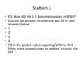 Station 1 EQ: How did the U.S. become involved in WWI? Discuss the answers to slide one and fill in your answers below 1. 2. 3. 4. Fill in the guided notes.