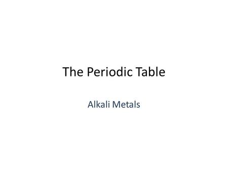 The Periodic Table Alkali Metals. Alkali metals Most reactive metal group on periodic table Most reactive metal.