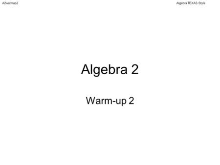 Algebra TEXAS StyleA2warmup2 Algebra 2 Warm-up 2.