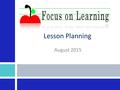 Lesson Planning August 2015. Session Outcomes Develop a lesson plan for your micro teach session that leads to desired learning outcomes and aligns to.