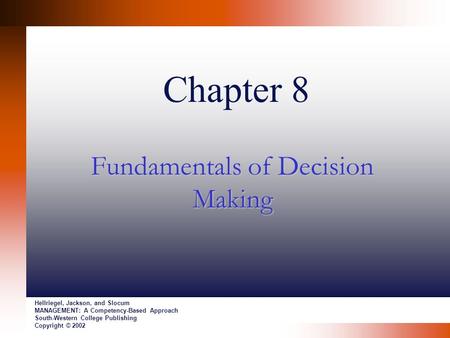 Chapter 8 Fundamentals of Decision Making Hellriegel, Jackson, and Slocum MANAGEMENT: A Competency-Based Approach South-Western College Publishing Copyright.