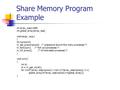 Share Memory Program Example int array_size=1000 int global_array[array_size] main(argc, argv) { int nprocs=4; m_set_procs(nprocs); /* prepare to launch.