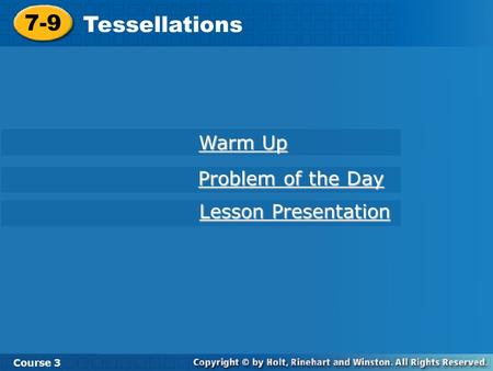 7-9 Tessellations Course 3 Warm Up Warm Up Problem of the Day Problem of the Day Lesson Presentation Lesson Presentation.