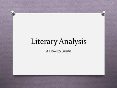 Literary Analysis A How-to Guide. Introduction O Opens with a hook O Catch the reader’s attention O Universal idea (like the motif chart items…) O A description.