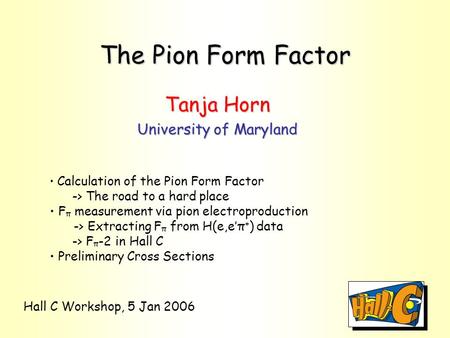 The Pion Form Factor Tanja Horn University of Maryland Calculation of the Pion Form Factor -> The road to a hard place F π measurement via pion electroproduction.