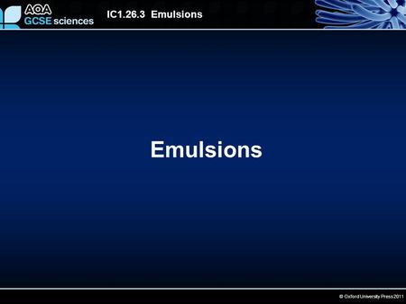 © Oxford University Press 2011 IC1.26.3 Emulsions Emulsions.