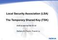 1 Local Security Association (LSA) The Temporary Shared Key (TSK) draft-le-aaa-lsa-tsk-00.txt Stefano M. Faccin, Franck Le.