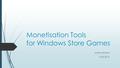 Monetisation Tools for Windows Store Games Kristina Rothe 14.02.2013.