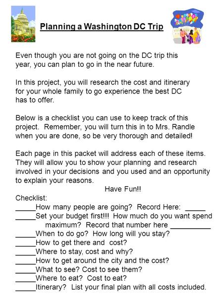 Planning a Washington DC Trip Even though you are not going on the DC trip this year, you can plan to go in the near future. In this project, you will.
