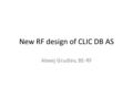 New RF design of CLIC DB AS Alexej Grudiev, BE-RF.