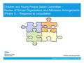 Children and Young People Select Committee - Review of School Organisation and Admission Arrangements (Phase 1) – Response to consultation.