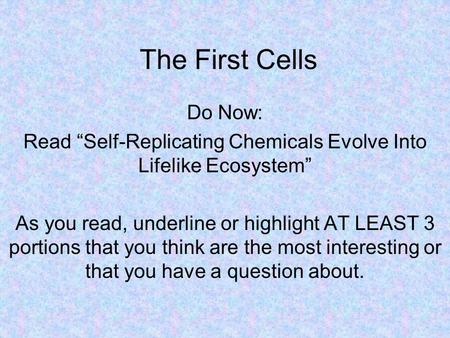 The First Cells Do Now: Read “Self-Replicating Chemicals Evolve Into Lifelike Ecosystem” As you read, underline or highlight AT LEAST 3 portions that you.
