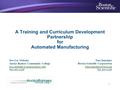 1 A Training and Curriculum Development Partnership for Automated Manufacturing Jess Lee Niebuhr Anoka-Ramsey Community College