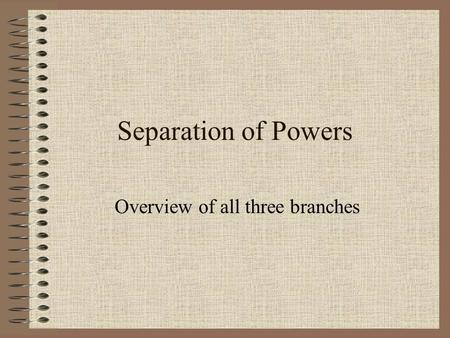 Separation of Powers Overview of all three branches.