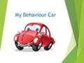My Behaviour Car. Did you know that going through life is like driving a car?