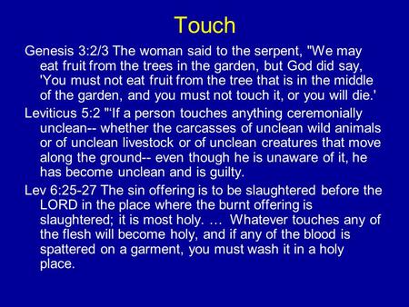 Touch Genesis 3:2/3 The woman said to the serpent, We may eat fruit from the trees in the garden, but God did say, 'You must not eat fruit from the tree.