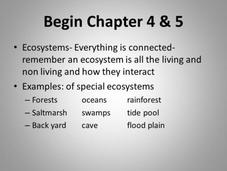 Begin Chapter 4 & 5 Ecosystems- Everything is connected- remember an ecosystem is all the living and non living and how they interact Examples: of special.