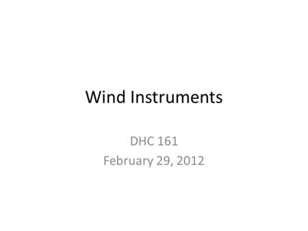 Wind Instruments DHC 161 February 29, 2012. families woodwinds brass flutes reeds recorder transverse flute piccolo whistles clarinet oboe bassoon saxophone.
