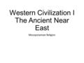 Western Civilization I The Ancient Near East Mesopotamian Religion.