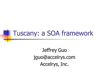 Tuscany: a SOA framework Jeffrey Guo Accelrys, Inc.