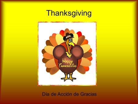 Thanksgiving Día de Acción de Gracias. History (La Historia) In the year 1621 after the settlers first harvest About 63 Pilgrims and 90 Native Americans.
