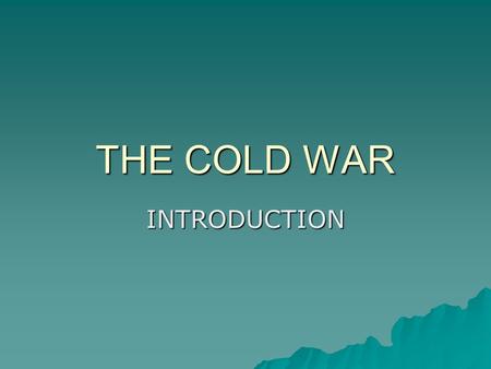 THE COLD WAR INTRODUCTION. WHAT WAS THE COLD WAR?