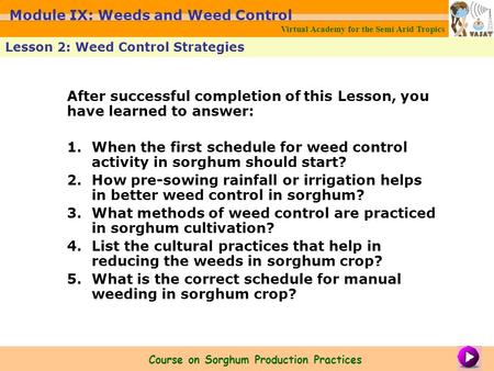 After successful completion of this Lesson, you have learned to answer: 1.When the first schedule for weed control activity in sorghum should start? 2.How.