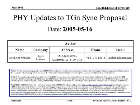 Doc.: IEEE 802.11-05/0418r0 Submission May 2005 Syed Aon Mujtaba, Agere Systems, et. al.Slide 1 PHY Updates to TGn Sync Proposal Notice: This document.