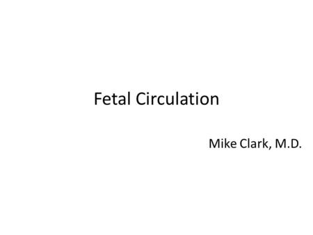 Fetal Circulation Mike Clark, M.D.. Figure 18.23 (a) Day 20: Endothelial tubes begin to fuse. (b) Day 22: Heart starts pumping. (c) Day 24: Heart continues.