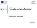 Coal and steel crisis Development and causes Marc, Mike, L LL Laura.