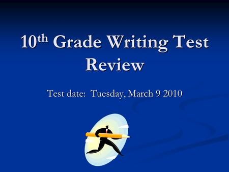 10 th Grade Writing Test Review Test date: Tuesday, March 9 2010.