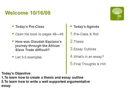 Welcome 10/16/09  Today’s Pre-Class  Open the book to pages 48—49  How was Olaudah Equiano’s journey through the African Slave Trade difficult?  List.