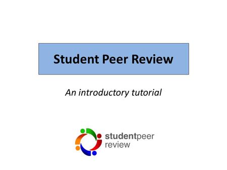 Student Peer Review An introductory tutorial. The peer review process Conduct study Write manuscript Peer review Submit to journal Accept Revise Reject.