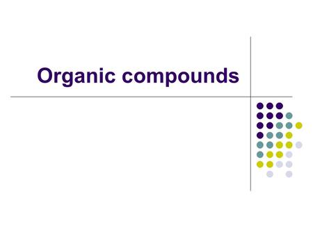 Organic compounds. A compound is organic when it contains C, H, usually O, and energy.