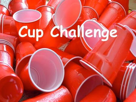 Cup Challenge.