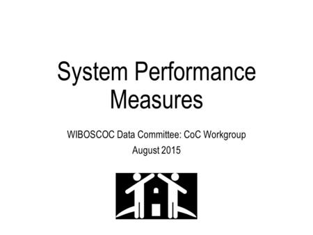 System Performance Measures WIBOSCOC Data Committee: CoC Workgroup August 2015.
