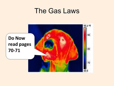 The Gas Laws Do Now read pages 70-71. The Gas Laws What happens if the Pressure and Volume are changed and constant temperature.
