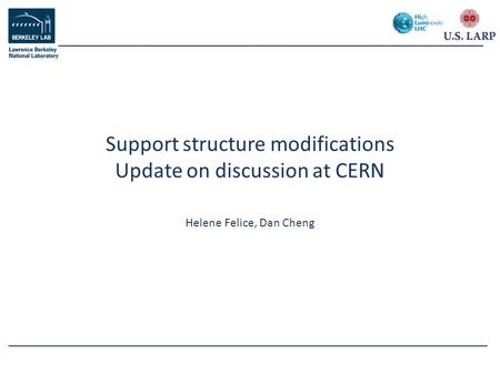 Helene Felice, Dan Cheng Support structure modifications Update on discussion at CERN.