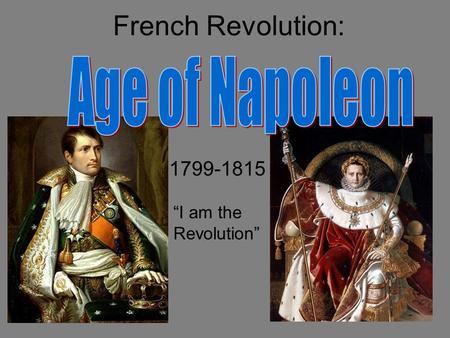 French Revolution: 1799-1815 “I am the Revolution”