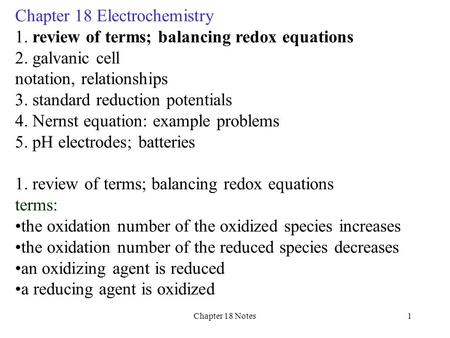 Chapter 18 Notes1 Chapter 18 Electrochemistry 1. review of terms; balancing redox equations 2. galvanic cell notation, relationships 3. standard reduction.