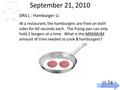 September 21, 2010 IOT POLY ENGINEERING I1-14 DRILL : Hamburger U. At a restaurant, the hamburgers are fried on both sides for 60 seconds each. The frying.