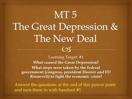 Learning Target: #1 What caused the Great Depression? What steps were taken by the federal government (congress, president Hoover and FD Roosevelt) to.