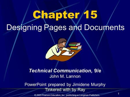 © 2003 Pearson Education, Inc., publishing as Longman Publishers. 1 Chapter 15 Designing Pages and Documents Technical Communication, 9/e John M. Lannon.