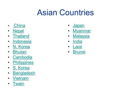 Asian Countries China China Nepal Thailand Indonesia N. Korea Bhutan Cambodia Philippines S. Korea Bangladesh Vietnam Twain Japan Myanmar Malaysia India.