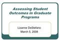 Assessing Student Outcomes in Graduate Programs Lizanne DeStefano March 5, 2008.