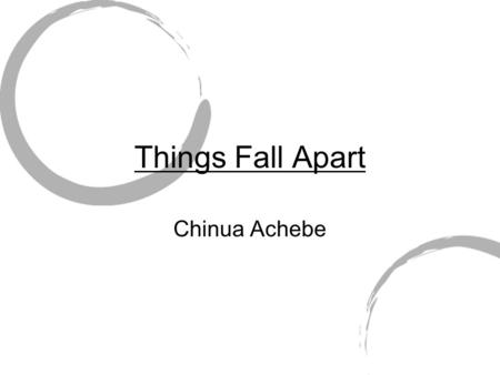 Things Fall Apart Chinua Achebe. “The reason African Literature came into existence because these things that were supposed to represent [Africans] were.