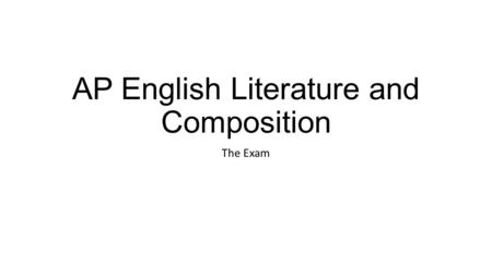 AP English Literature and Composition The Exam. AP English Language and Composition Read prose and write for a variety of purposes Literature of fact.