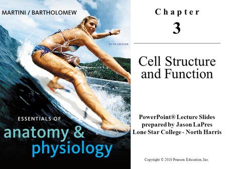 Copyright © 2010 Pearson Education, Inc. C h a p t e r 3 Cell Structure and Function PowerPoint® Lecture Slides prepared by Jason LaPres Lone Star College.